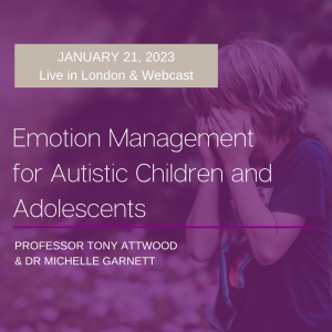LIVE WEBCAST and Live in London: Emotion Management for Autistic Children and Adolescents – 21 January 2023